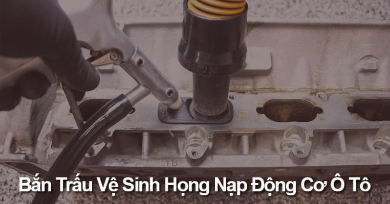 công nghệ bắn trấu vệ sinh họng nạp động cơ ô tô